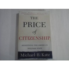 THE PRICE OF CITIZENSHIP - REDEFINING THE AMERICAN WELFARE STATE - MICHAEL B. KATZ