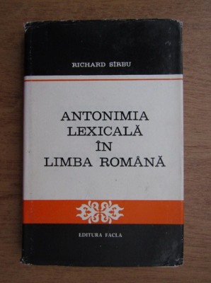 Richard Sirbu - Antonimia lexicala in limba romana (1977, editie cartonata) foto