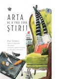Arta de a trai fara stiri - Mihai Moroiu, Rolf Dobelli