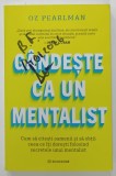 GANDESTE CA UN MENTALIST, CUM SA CITESTI OAMENII SI SA OBTII CE ITI DORESTI FOLOSIND SECRETELE UNUI MENTALIST de OZ PEARLMAN , 2026 , * DEFECT COPERTA