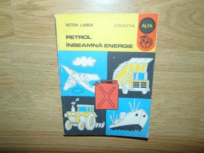 PETROL INSEAMNA ENERGIE -VICTOR LAIBER COLECTIA ALFA ANUL 1982 foto