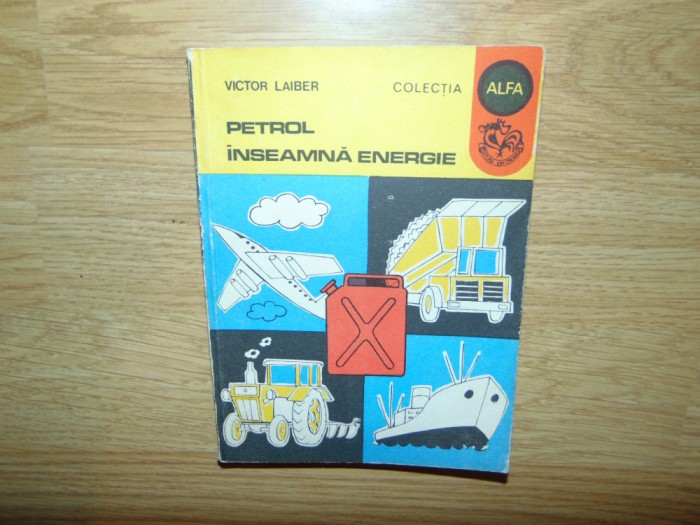 PETROL INSEAMNA ENERGIE -VICTOR LAIBER COLECTIA ALFA ANUL 1982