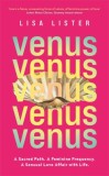 Venus : A Sacred Path. A Feminine Frequency. A Sensual Love Affair with Life. - Editura SAS Gardners EU