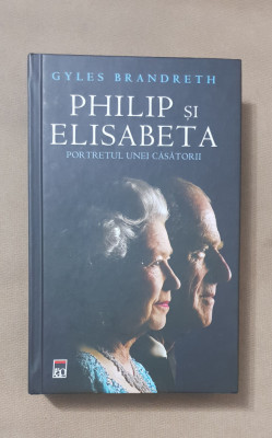 Philip și Elisabeta. Portretul unei căsătorii - Gyles Brandreth foto