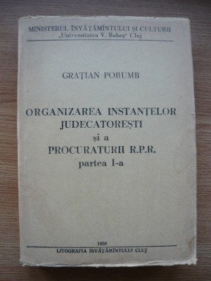 GRATIAN PORUMB - ORGANIZAREA INSTANTELOR JUDECATORESTI SI A PROCURATURII R.P.R. foto