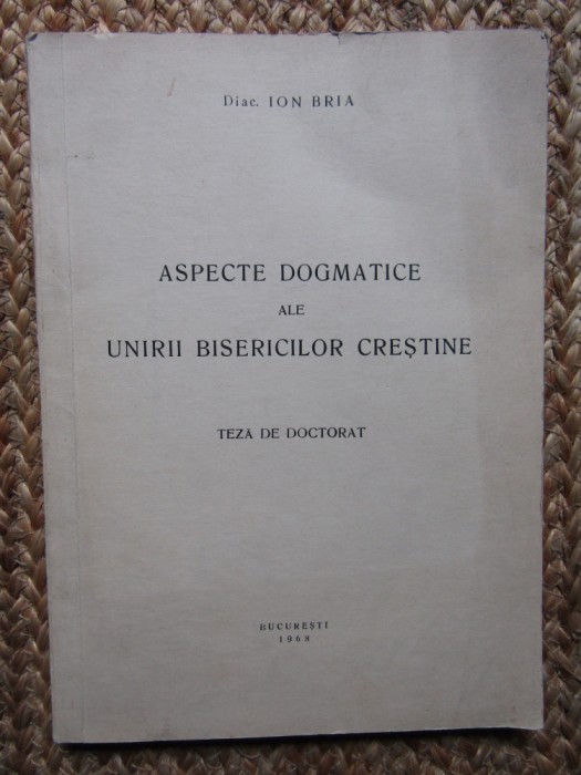 ASPECTE DOGMATICE ALE UNIRII BISERICILOR CRESTINE - ION BRIA