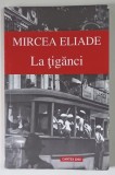 LA TIGANCI , roman de MIRCEA ELIADE , 2012 , * PREZINTA HALOURI DE APA SI MINIMA UZURA