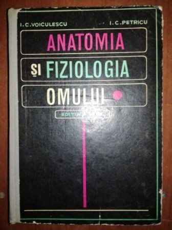 Anatomia si fiziologia omului- I. C. Voiculescu, I. C. Petricu