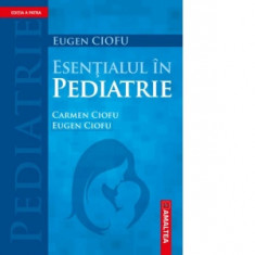 Esentialul in pediatrie. Editia a IV-a - Prof. Dr. Eugen CIOFU, Dr. Carmen Ciofu