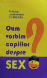 Cumpara ieftin Carte Cum vorbim copiilor despre sex? Lacramioara Cojocaru, Editura Arhip Art, 2011, 78 pagini, brosata, Psihologie Pedagogie
