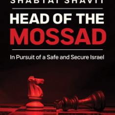 Head of the Mossad: In Pursuit of a Safe and Secure Israel