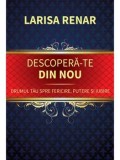 Cumpara ieftin Descopera-te din nou. Drumul tau spre fericire, putere si iubire/Larisa Renar