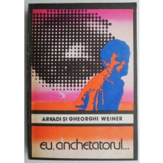 Eu, anchetatorul... - Arkadi si Gheorghi Weiner