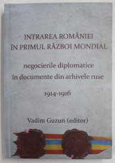 INTRAREA ROMANIEI IN PRIMUL RAZBOI MONDIAL , NEGOCIERILE DIPLOMATICE IN DOCUMENTE DIN ARHIVELE RUSE 1914-1916 de VADIM GUZUN (EDITOR) , VOLUMUL 18 , S foto