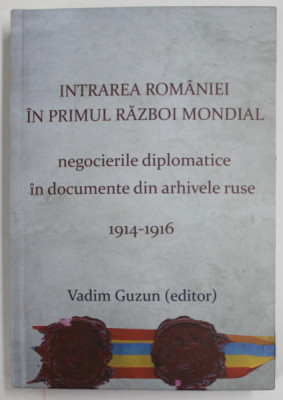 INTRAREA ROMANIEI IN PRIMUL RAZBOI MONDIAL , NEGOCIERILE DIPLOMATICE IN DOCUMENTE DIN ARHIVELE RUSE 1914-1916 de VADIM GUZUN (EDITOR) , VOLUMUL 18 , S foto