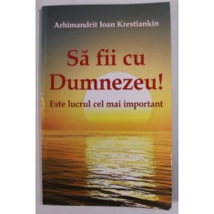 SA FII CU DUMNEZEU ! ...INVATATURI DESPRE MANGAIEREA IN NECAZURI de ARHIMANDRIT IOAN KRESTIANKIN , 2016 , PREZINTA SUBLINIERI