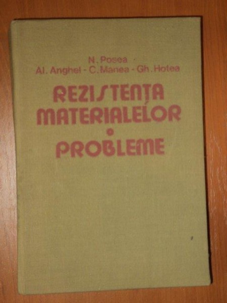 REZISTENTA MATERIALELOR PROBLEME de N.POSEA , AL.ANGHEL , C.MANEA , GH.HOTEA , 1986