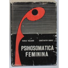 PSIHOSOMATICA FEMININA de VASILE VALEANU , CONSTANTIN DANIEL * EDITIE CARTONATA