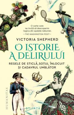 O Istorie A Delirului. Regele De Sticla, Sotul Inlocuit si Cadavrul Umblator, Victoria Shepherd - Editura Humanitas foto