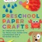 Preschool Paper Crafts: 25 Creative Crafts to Practice Hand-Eye Coordination &amp; Scissor Skills