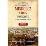 Miskolcz v&aacute;ros t&ouml;rt&eacute;nete &eacute;s egyetemes helyirata - &Ouml;t&ouml;dik k&ouml;tet m&aacute;sodik r&eacute;sz - Szendrei J&aacute;nos