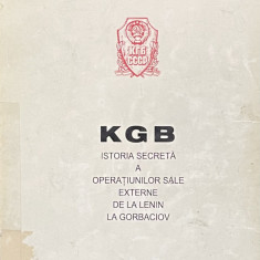 KGB - ISTORIA SECRETA A OPERATIUNILOR EXTERNE DE LA LENIN LA GORBACIOV