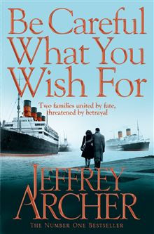 Jeffrey Archer - Be Careful What You Wish For ( THE CLIFTON CHRONICLES # 4 ) foto