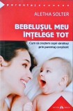BEBELUSUL MEU INTELEGE TOT. CUM SA CRESTEM COPII SANATOSI PRIN PARENTAJ CONSTIENT-ALETHA SOLTER-258295