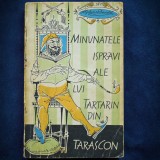 Minunatele Ispunavi ale lui Tartarin din Tarascon - Alphonse Daudet - Roman Beletristica