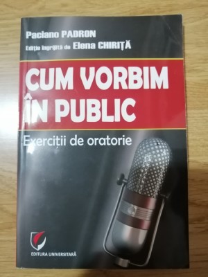 Cum vorbim in public - Exercitii de oratorie - Paciano Padron foto