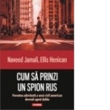 Cum sa prinzi un spion rus. Povestea adevarata a unui civil american devenit agent dublu Naveed Jamali, Ellis Henican