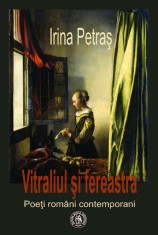 Vitraliul si fereastra. Poeti romani contemporani - Scoala Ardeleana