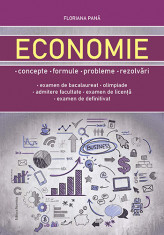 Economie. Concepte, formule, probleme, rezolvari (bacalaureat, olimpiade, admitere facultate, examen licenta, examen definitivat) - Floriana Pana foto