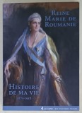 HISTOIRE DE MA VIE 1875-1918 , par MARIE , REINE DE ROUMANIE , introduction et notes par GABRIEL BADEA - PAUN , 2014 , DEDICATIE *
