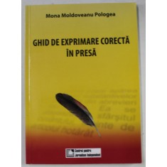 GHID DE EXPRIMARE CORECTA IN PRESA de MONA MOLDOVEANU POLOGEA , 2009
