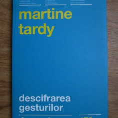 Martine Tardy - Descifrarea gesturilor. Cum sa-ti intelegi mai bine interlocutorii