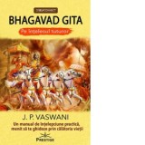 Bhagavad Gita. Pe intelesul tuturor. Un manual de intelepciune practica, menit sa te ghideze prin calatoria vietii - J. P. Vaswani