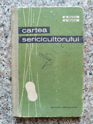 Cartea Sericicultorului - M. Craiciu, E. Craiciu ,554099 foto