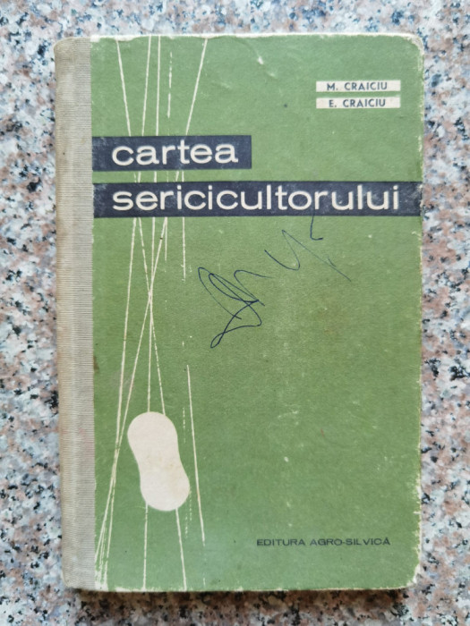Cartea Sericicultorului - M. Craiciu, E. Craiciu ,554099
