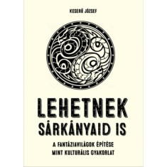 Lehetnek sarkanyaid is - A fantaziavilagok epitese mint kulturalis gyakorlat - Keseru Jozsef foto