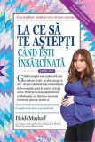 La ce să te aștepți c&acirc;nd ești &icirc;nsărcinată - Heidi Murkoff