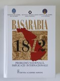 BASARABIA - 1812 , PROBLEMA NATIONALA , IMPLICATII INTERNATIONALE , editie coordonata de GHEORGHE CLIVETI si GHEORGHE COJOCARU , 2014