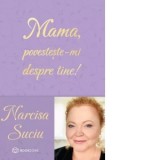 Mama, povesteste-mi despre tine! - Narcisa Suciu