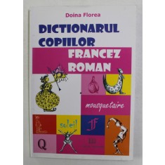 DICTIONARUL COPIILOR FRANCEZ - ROMAN de DOINA FLOREA , 2008