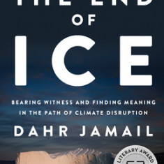 The End of Ice: Bearing Witness and Finding Meaning in the Path of Climate Disruption