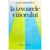 Amadou-Mahtar M&#039;Bow - La izvoarele viitorului - Problematica mondiala si obiectivele UNESCO - 115584