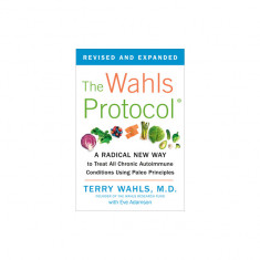The Wahls Protocol: A Radical New Way to Treat All Chronic Autoimmune Conditions Using Paleo Princip Les