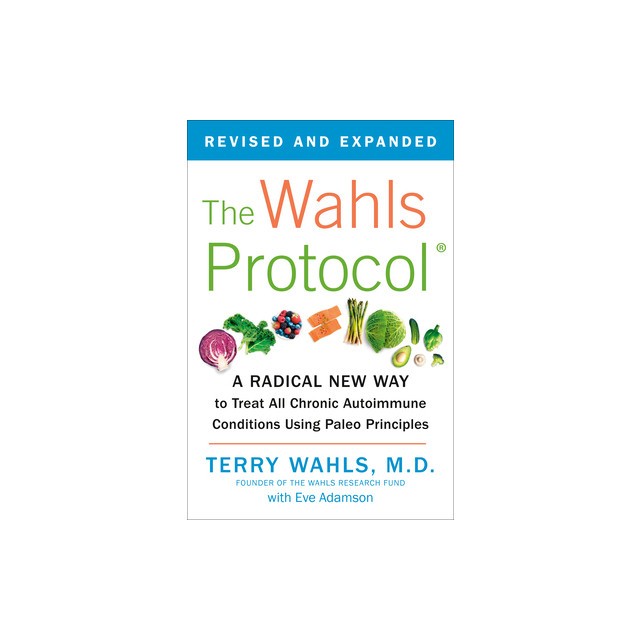 The Wahls Protocol: A Radical New Way to Treat All Chronic Autoimmune Conditions Using Paleo Princip Les