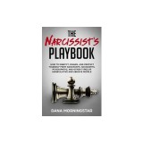 The Narcissist's Playbook: How to Identify, Disarm, and Protect Yourself from Narcissists, Sociopaths, Psychopaths, and Other Types of Manipulati