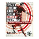 Training Secrets of the World's Greatest Footballers